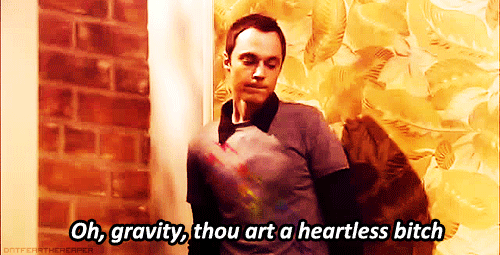 Oh gravity, thou are a heartless b*tch!